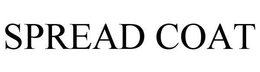 SPREAD COAT trademark