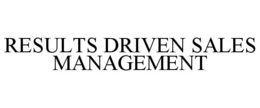 RESULTS DRIVEN SALES MANAGEMENT trademark