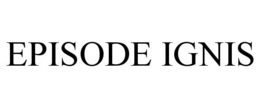 EPISODE IGNIS trademark