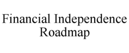 FINANCIAL INDEPENDENCE ROADMAP trademark