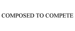 COMPOSED TO COMPETE trademark