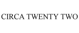 CIRCA TWENTY TWO trademark