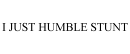 I JUST HUMBLE STUNT trademark