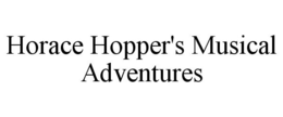 HORACE HOPPER'S MUSICAL ADVENTURES trademark