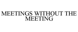 MEETINGS WITHOUT THE MEETING trademark