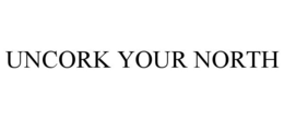 UNCORK YOUR NORTH trademark