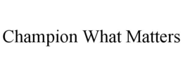 CHAMPION WHAT MATTERS trademark