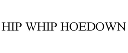 HIP WHIP HOEDOWN trademark
