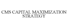 CMS CAPITAL MAXIMIZATION STRATEGY trademark