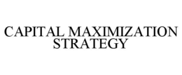 CAPITAL MAXIMIZATION STRATEGY trademark