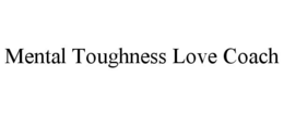 MENTAL TOUGHNESS LOVE COACH trademark