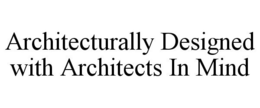 ARCHITECTURALLY DESIGNED WITH ARCHITECTS IN MIND trademark