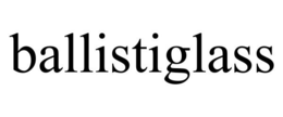 BALLISTIGLASS trademark