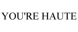 YOU'RE HAUTE trademark