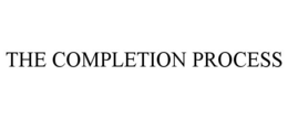 THE COMPLETION PROCESS trademark