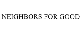 NEIGHBORS FOR GOOD trademark