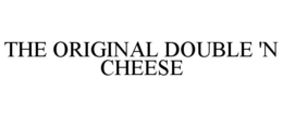 THE ORIGINAL DOUBLE 'N CHEESE trademark