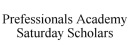 PREFESSIONALS ACADEMY SATURDAY SCHOLARS trademark