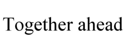 TOGETHER AHEAD trademark