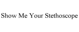 SHOW ME YOUR STETHOSCOPE trademark