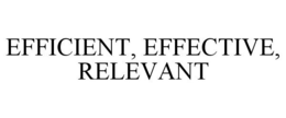 EFFICIENT, EFFECTIVE, RELEVANT trademark