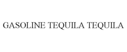 GASOLINE TEQUILA TEQUILA trademark