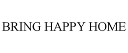 BRING HAPPY HOME trademark