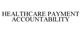 HEALTHCARE PAYMENT ACCOUNTABILITY trademark