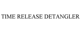 TIME RELEASE DETANGLER trademark