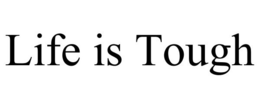 LIFE IS TOUGH trademark
