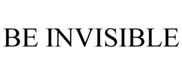 BE INVISIBLE trademark