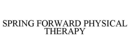 SPRING FORWARD PHYSICAL THERAPY trademark