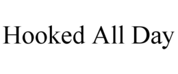 HOOKED ALL DAY trademark