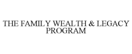 THE FAMILY WEALTH & LEGACY PROGRAM trademark