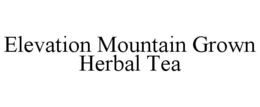 ELEVATION MOUNTAIN GROWN HERBAL TEA trademark