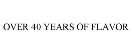 OVER 40 YEARS OF FLAVOR trademark
