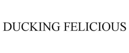 DUCKING FELICIOUS trademark