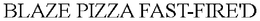 BLAZE PIZZA FAST-FIRE'D trademark