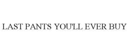 LAST PANTS YOU'LL EVER BUY trademark