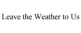 LEAVE THE WEATHER TO US trademark