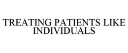 TREATING PATIENTS LIKE INDIVIDUALS trademark
