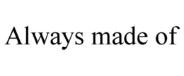 ALWAYS MADE OF trademark