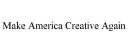 MAKE AMERICA CREATIVE AGAIN trademark