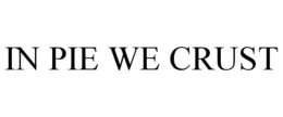 IN PIE WE CRUST trademark