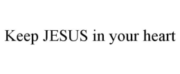 KEEP JESUS IN YOUR HEART trademark