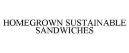 HOMEGROWN SUSTAINABLE SANDWICHES trademark