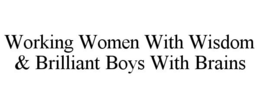WORKING WOMEN WITH WISDOM & BRILLIANT BOYS WITH BRAINS trademark