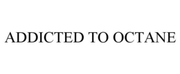 ADDICTED TO OCTANE trademark