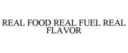 REAL FOOD REAL FUEL REAL FLAVOR trademark