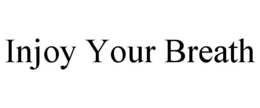 INJOY YOUR BREATH trademark